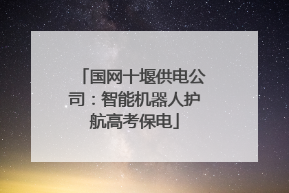 国网十堰供电公司：智能机器人护航高考保电