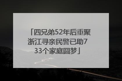 四兄弟52年后重聚 浙江寻亲民警已助733个家庭圆梦