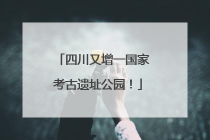 四川又增一国家考古遗址公园！