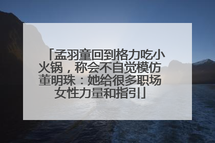 孟羽童回到格力吃小火锅，称会不自觉模仿董明珠：她给很多职场女性力量和指引