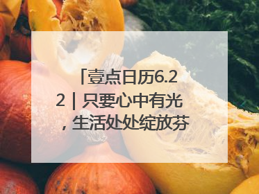 壹点日历6.22｜只要心中有光，生活处处绽放芬芳！周末愉快