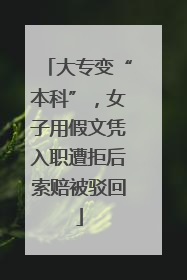大专变“本科”，女子用假文凭入职遭拒后索赔被驳回
