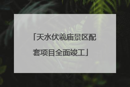 天水伏羲庙景区配套项目全面竣工