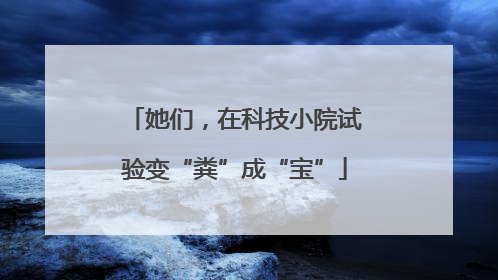 她们，在科技小院试验变“粪”成“宝”