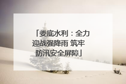 娄底水利：全力迎战强降雨 筑牢防汛安全屏障