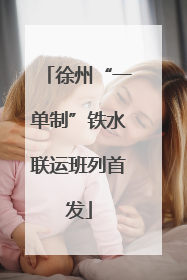 徐州“一单制”铁水联运班列首发