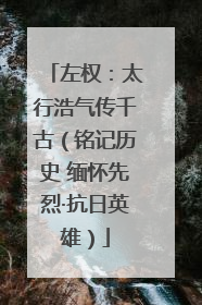 左权：太行浩气传千古（铭记历史 缅怀先烈·抗日英雄）