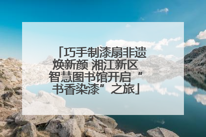 巧手制漆扇非遗焕新颜 湘江新区智慧图书馆开启“书香染漆”之旅