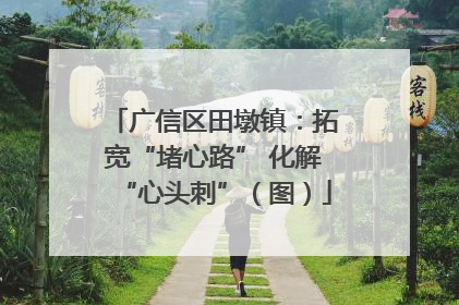 广信区田墩镇：拓宽“堵心路” 化解“心头刺”（图）
