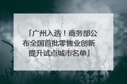 广州入选！商务部公布全国首批零售业创新提升试点城市名单