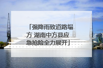 强降雨致道路塌方 湖南中方县应急抢险全力展开