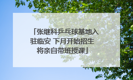张继科乒乓球基地入驻临安 下月开始招生将亲自带班授课