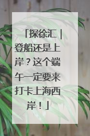 探徐汇｜登船还是上岸？这个端午一定要来打卡上海西岸！