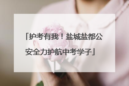护考有我！盐城盐都公安全力护航中考学子