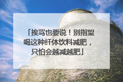 挨骂也要说！别指望喝这种纤体饮料减肥，只怕会越减越肥