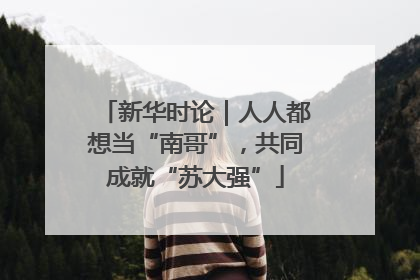 新华时论｜人人都想当“南哥”，共同成就“苏大强”