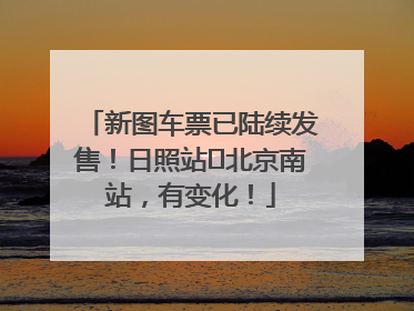 新图车票已陆续发售！日照站⇌北京南站，有变化！