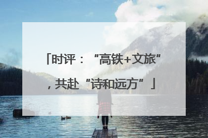 时评：“高铁+文旅”，共赴“诗和远方”