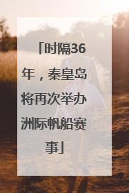 时隔36年，秦皇岛将再次举办洲际帆船赛事