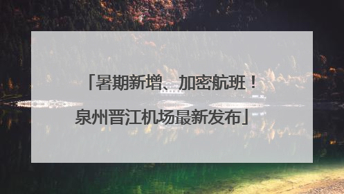 暑期新增、加密航班！泉州晋江机场最新发布