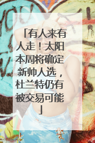 有人来有人走！太阳本周将确定新帅人选，杜兰特仍有被交易可能