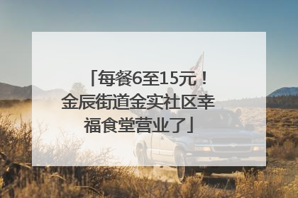 每餐6至15元！金辰街道金实社区幸福食堂营业了