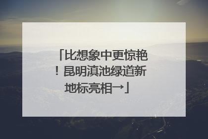 比想象中更惊艳！昆明滇池绿道新地标亮相→