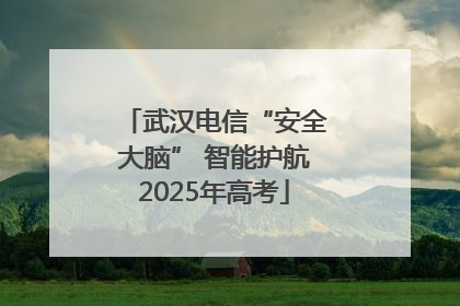武汉电信“安全大脑” 智能护航2025年高考