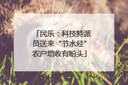 民乐：科技特派员送来“节水经”农户增收有盼头