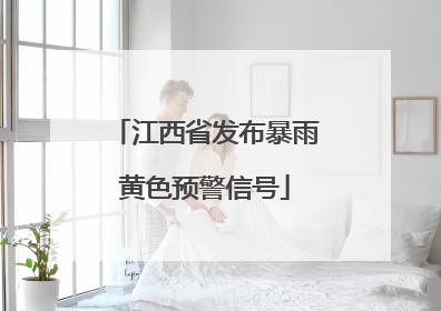 江西省发布暴雨黄色预警信号