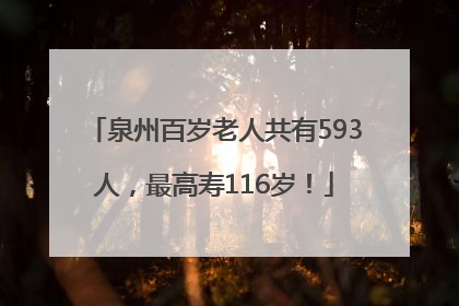 泉州百岁老人共有593人，最高寿116岁！