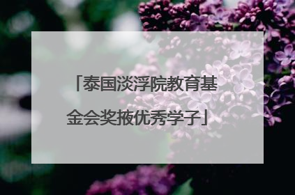 泰国淡浮院教育基金会奖掖优秀学子