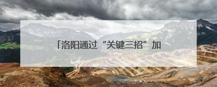 洛阳通过“关键三招”加速推动制造业数字化转型