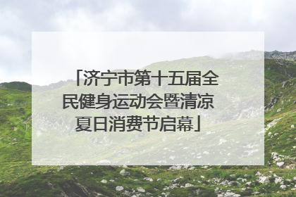 济宁市第十五届全民健身运动会暨清凉夏日消费节启幕