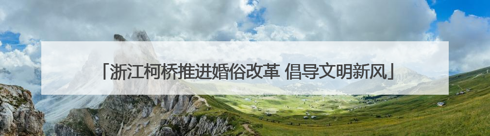 浙江柯桥推进婚俗改革 倡导文明新风