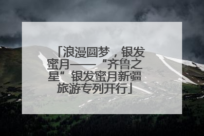 浪漫圆梦，银发蜜月——“齐鲁之星”银发蜜月新疆旅游专列开行