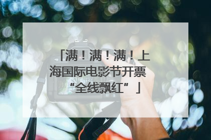 满！满！满！上海国际电影节开票“全线飘红”