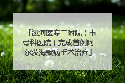 漯河医专二附院（市骨科医院）完成首例阿尔茨海默病手术治疗