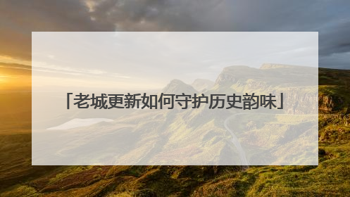 老城更新如何守护历史韵味