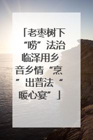 老枣树下“唠”法治 临泽用乡音乡情“烹”出普法“暖心宴”