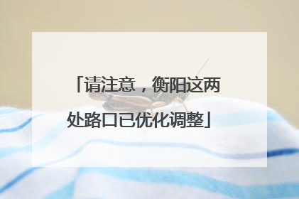 请注意，衡阳这两处路口已优化调整
