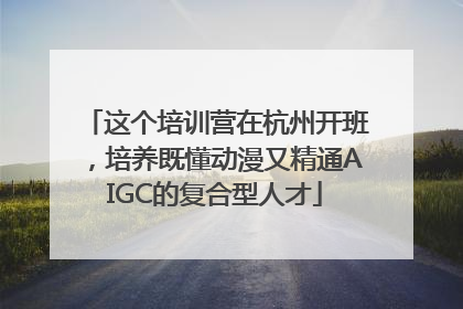 这个培训营在杭州开班，培养既懂动漫又精通AIGC的复合型人才