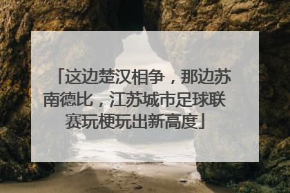 这边楚汉相争，那边苏南德比，江苏城市足球联赛玩梗玩出新高度