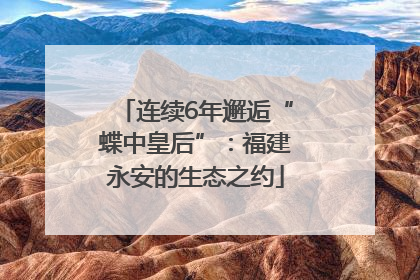 连续6年邂逅“蝶中皇后”：福建永安的生态之约
