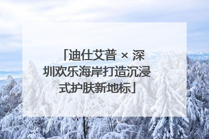迪仕艾普 × 深圳欢乐海岸打造沉浸式护肤新地标