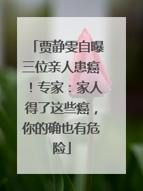 贾静雯自曝三位亲人患癌！专家：家人得了这些癌，你的确也有危险