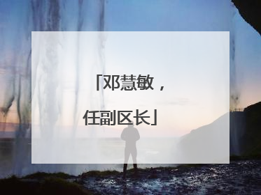邓慧敏，任副区长