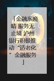 金融系晚晴 服务无止境 泸州银行积极推动“适老化”金融服务