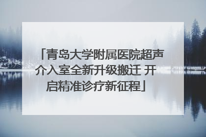 青岛大学附属医院超声介入室全新升级搬迁 开启精准诊疗新征程