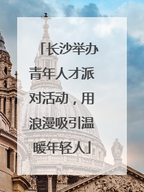 长沙举办青年人才派对活动，用浪漫吸引温暖年轻人